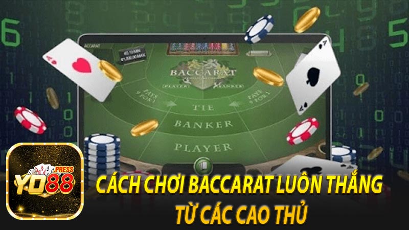 Cách chơi Baccarat luôn thắng từ các cao thủ