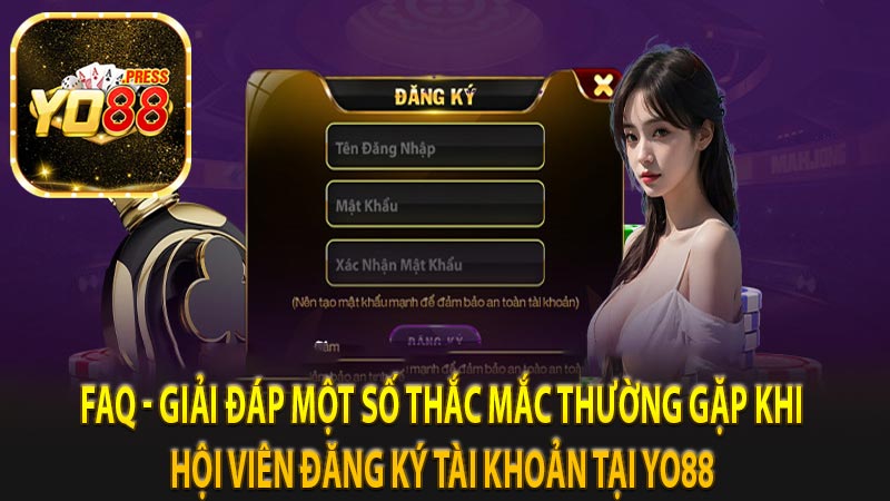 FAQ - Giải đáp một số thắc mắc thường gặp khi hội viên đăng ký tài khoản tại yo88 