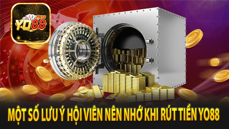 Một số lưu ý hội viên nên nhớ khi rút tiền Yo88